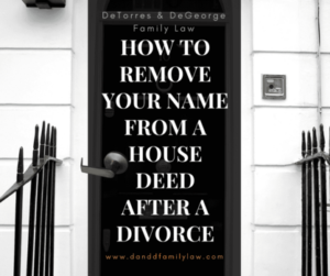 How to Remove Your Name From a House Deed After a Divorce