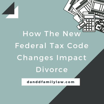 How The New Federal Tax Code Changes Impact Divorce