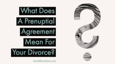 What Does A Prenuptial Agreement Mean For Your Divorce?
