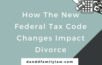 How The New Federal Tax Code Changes Impact Divorce; and Why New Jersey’s Alimony “Rule of Thumb” and Child Support Guidelines Are Now Obsolete