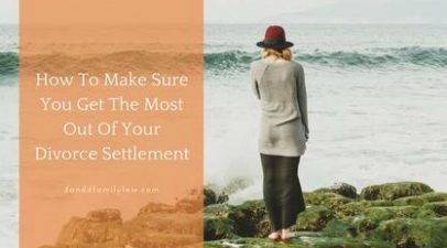 How To Make Sure You Get The Most Out Of Your Divorce Settlement