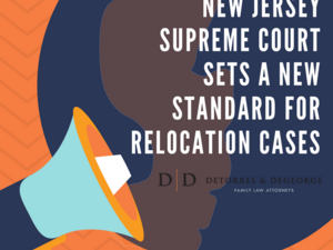 New Jersey Supreme Court Sets A New Standard for Relocation Cases