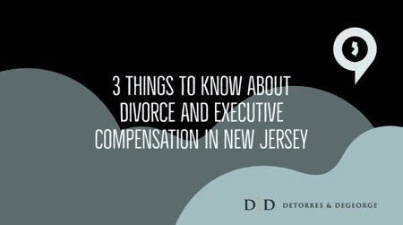 3 Things to Know About Divorce and Executive Compensation in New Jersey